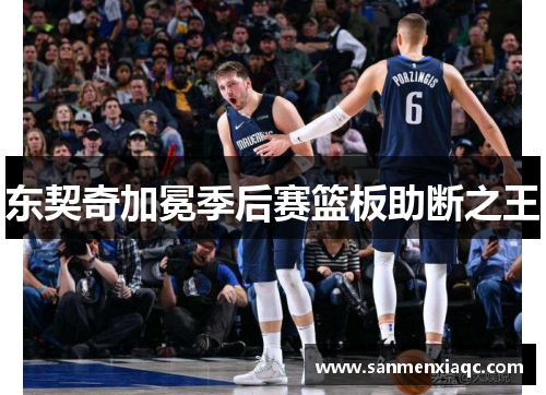 东契奇加冕季后赛篮板助断之王